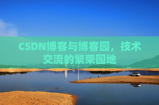 CSDN博客与博客园,技术交流的繁荣园地